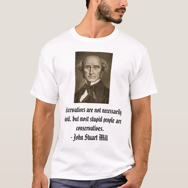 john_stuart_mill, Konservative sind nicht necessa… T-Shirt (Vorderseite)