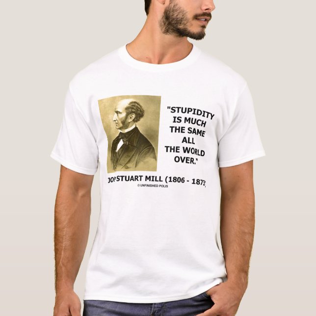 John Stuart Mill Stupidity ist in der gleichen Wel T-Shirt (Vorderseite)