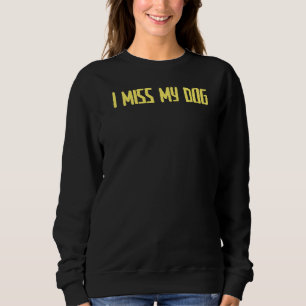 Joke Sarcastic I Miss My Dog Sweatshirt