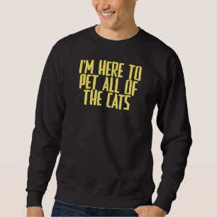 Joke Sarcastic Ich bin hier, um alle Katzen zu pet Sweatshirt
