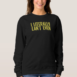 Joke Sarcastic Ich kann buchstäblich nicht einmal Sweatshirt