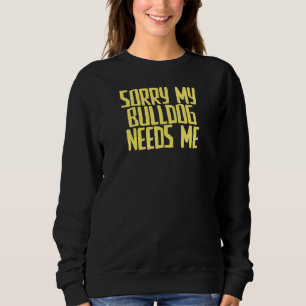 Joke Sarcastic Sorry, mein Bulldog braucht mich Sweatshirt