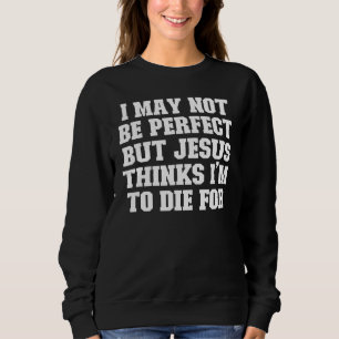 Joke Vater ich mag nicht perfekt, aber Jesus glaub Sweatshirt