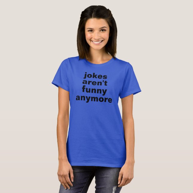 jokes aren't funny anymore tshirt (Vorne ganz)