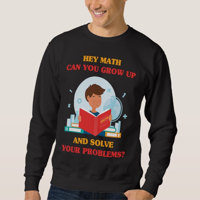 Jokes  Hey Math Can You Grow Up And Solve Your Pro Sweatshirt (Vorderseite)
