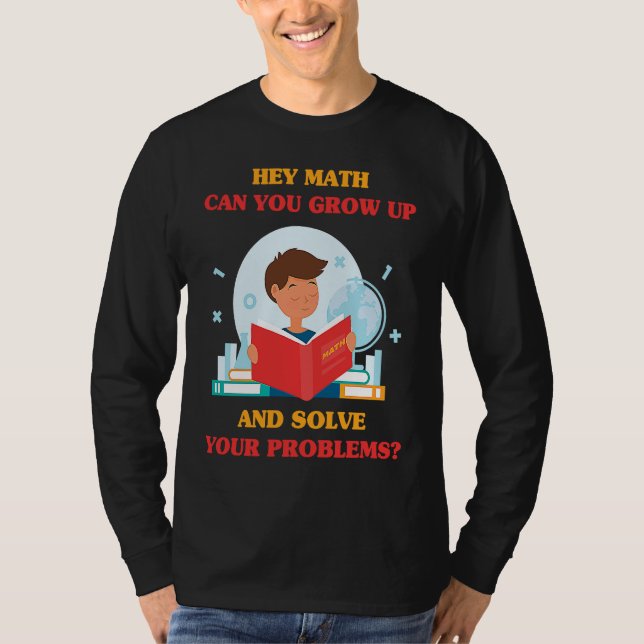 Jokes  Hey Math Can You Grow Up And Solve Your Pro T-Shirt (Vorderseite)
