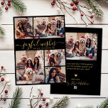 Joyful wünscht Script 5 Foto Collage Weihnachten<br><div class="desc">Modern Simple Elegant Calligraphy Black und Gold 5 Foto Collage Joyful wünscht Script Weihnachtskarte. Diese festliche, minimalistische, skurrile 5 (5) Foto-Urlaubskarte-Vorlage verfügt über eine hübsche Gitter-Foto-Collage und "Joyful Wishs" Grußtext ist in einem schönen handgeschriebenen Wirblen Swash-Schwanz-Schriftart-Skript in Gold auf schwarzem Hintergrund geschrieben. Auf der Rückseite mit Ihrer Grußbotschaft-Vorlage mit einem...</div>