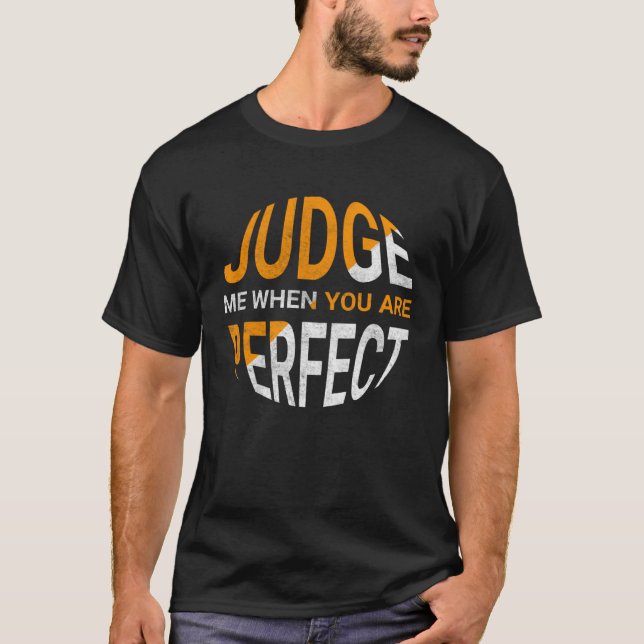 Judge Me When You Are Perfect   Sarcastic Irony Sa T-Shirt (Vorderseite)