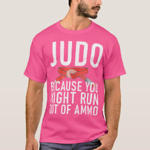 Judo, weil Ihnen Ammo Judo vielleicht ausgehen kön T-Shirt