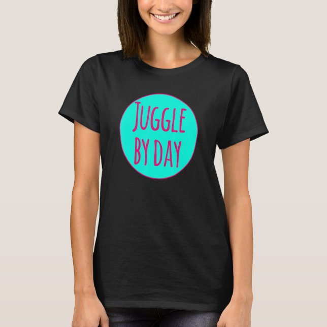 Juggle By Day Motivational Circus Acrobatic Juggle T-Shirt (Vorderseite)