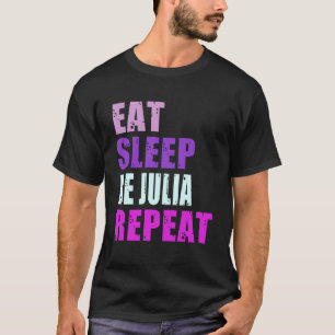 Julia Eat Sleep Be Repeat Julia T-Shirt