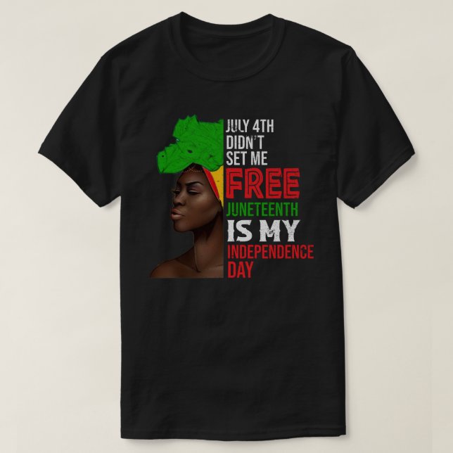 July 4th Didnt Set Me Free Juneteenth Is My Indepe T-Shirt (Design vorne)