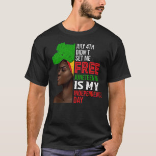 July 4th Didnt Set Me Free Juneteenth Is My Indepe T-Shirt