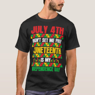July 4th Didn't Set Me Free Juneteenth My Independ T-Shirt