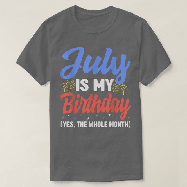 July Is My Birthday The Whole Month July Birthday  T-Shirt (Design vorne)