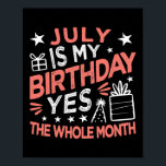 July Is My Birthday Yes The Whole Month Vintage Poster<br><div class="desc">July Is My Birthday Yes The Whole Month Vintage Boys Girls Gift. Perfect gift for your dad,  mom,  dad,  men,  women,  friend and family members on Thanksgiving Day,  Christmas Day,  Mothers Day,  Fathers Day,  4th of July,  1776 Independent Day,  Veterans Day,  Halloween Day,  Patrick's Day</div>