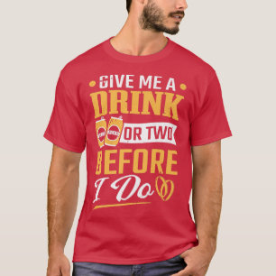 Junggesellenabschied Ein oder zwei Drinks bevor ic T-Shirt