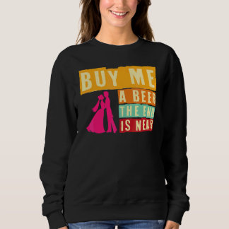 Junggesellenabschied Kauf mir ein Bier Das Ende is Sweatshirt
