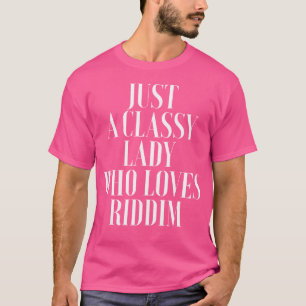 Just a Classy Lady Who Lieben Riddim - Edm Rave Wo T-Shirt