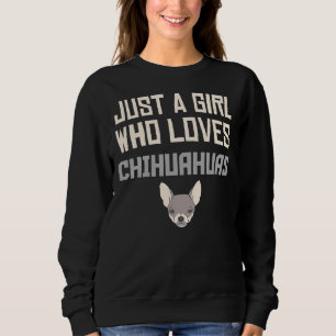 Just A Girl Who Loves Chihuahuas Funny For Dog Or Sweatshirt