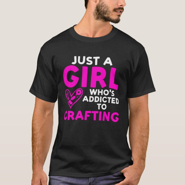 Just a Girl who s addicted to Crafting Crafty Girl T-Shirt (Vorderseite)
