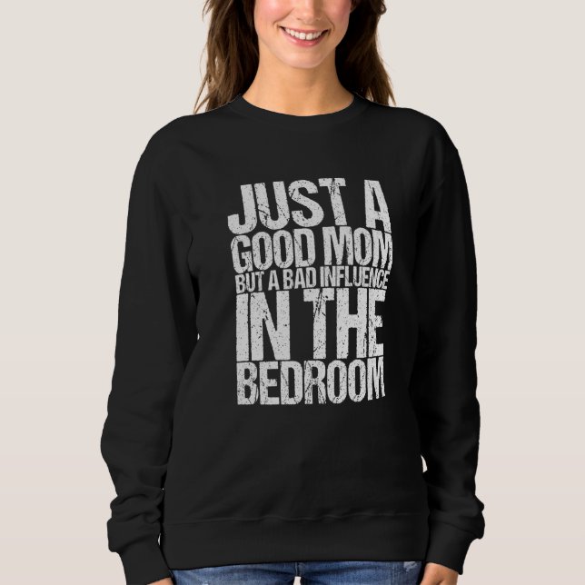 Just A Good Mom But A Bad Influence In The Bedroom Sweatshirt (Vorderseite)