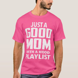 Just A Good Mom With A Hood Playlist Mama Gifts fr T-Shirt