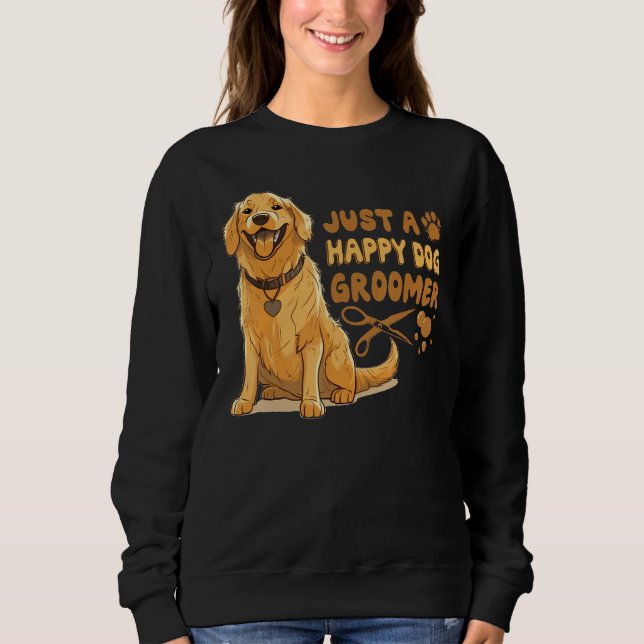 Just A Happy Dog Groomer Golden Retriever Vet Pet  Sweatshirt (Vorderseite)