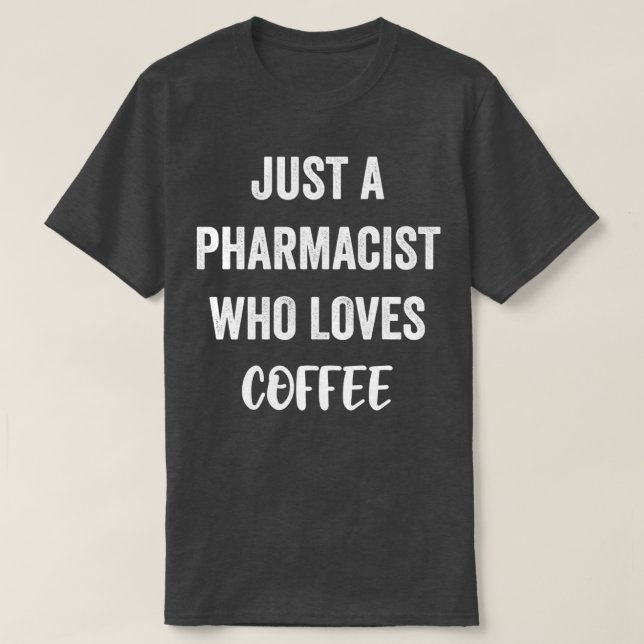 Just A Pharmacist Who Loves Coffee 1 T-Shirt (Design vorne)