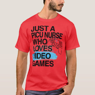 Just A PICU Nurse Who Loves Video Games Lover Job  T-Shirt