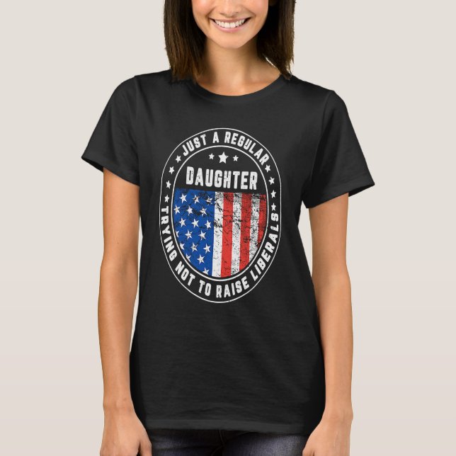 Just A Regular Daughter Raise Liberals USA America T-Shirt (Vorderseite)
