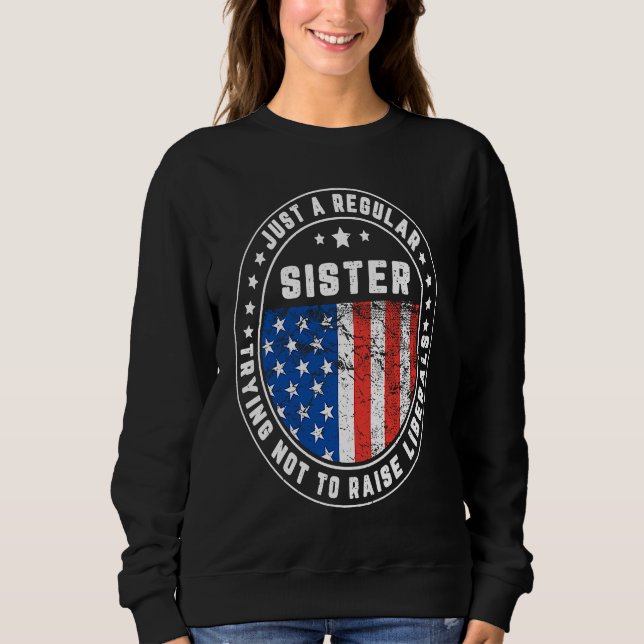 Just A Regular Sister Raise Liberals USA American  Sweatshirt (Vorderseite)