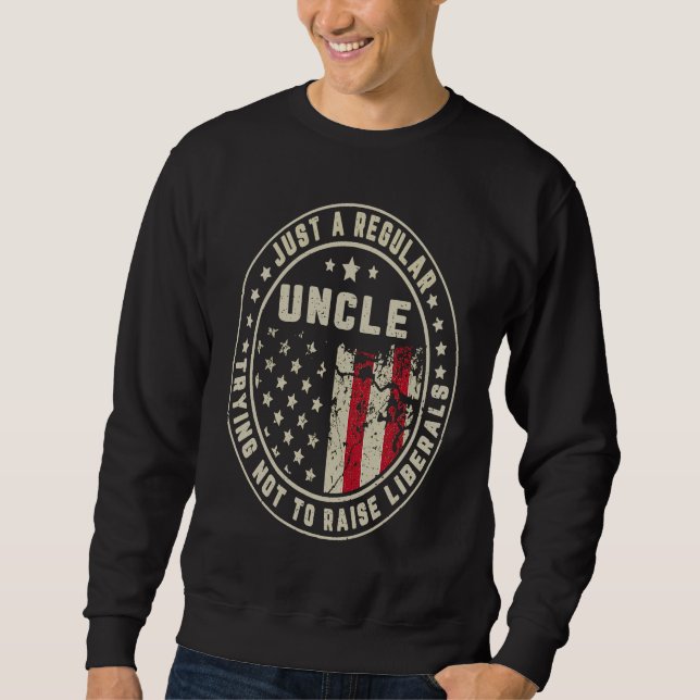 Just A Regular Uncle Trying Not To Raise American  Sweatshirt (Vorderseite)