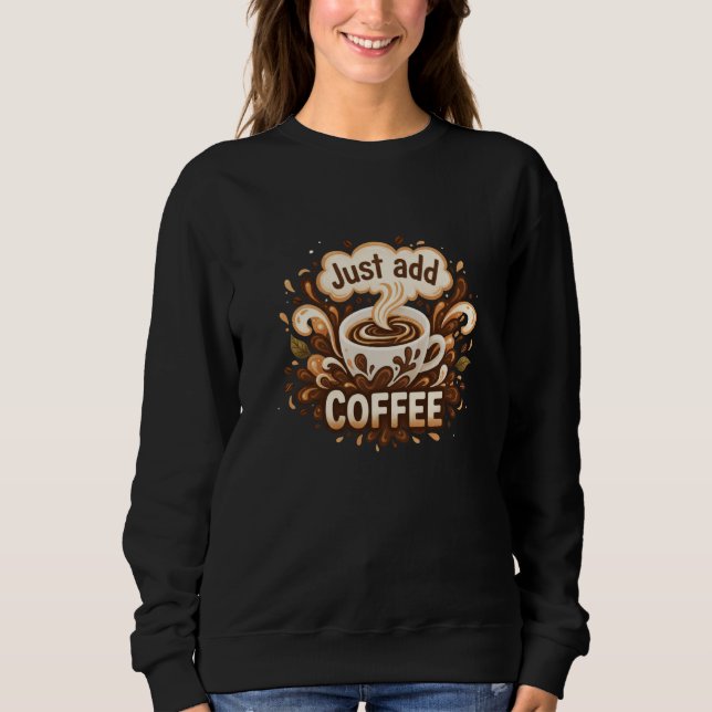 "Just Add Coffee" Graphical Motif Women's Sweatshirt (Vorderseite)