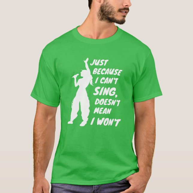 Just Because I Cant Sing Doesnt Mean I Wont friend T-Shirt (Vorderseite)