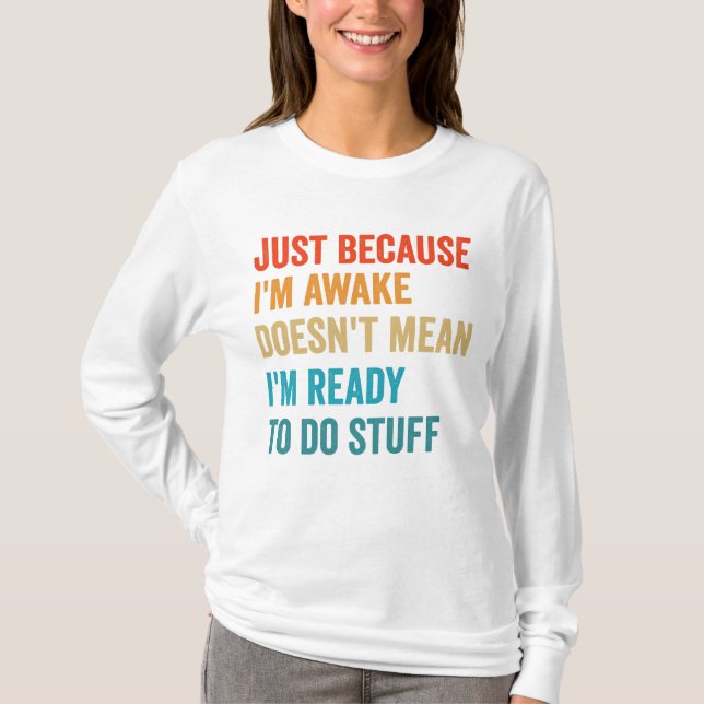 Just Because i'm Awake Doesn't Mean I'm Ready To T-Shirt (Vorderseite)