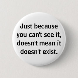 Just Because You Can't See It Doesn't Mean It Does Button