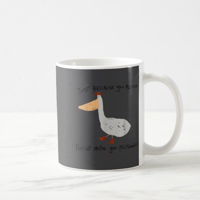 Just Because You Pelican Doesn't Mean You Pelishou Kaffeetasse (Rechts)