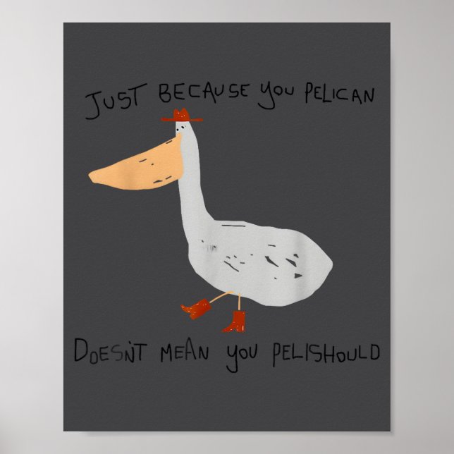Just Because You Pelican Doesn't Mean You Pelishou Poster (Vorne)