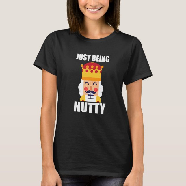 Just Being Nutty  Christmas Nutcracker T-Shirt (Vorderseite)