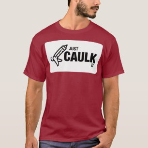 Just Caulk It Funny Construction T-Shirt