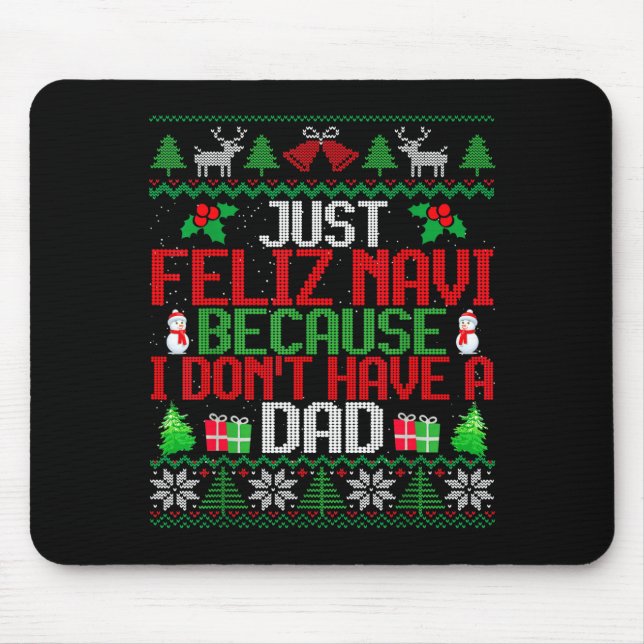 Just Feliz Navi Because I Don't Have A Dad Ugly Ch Mousepad (Vorne)