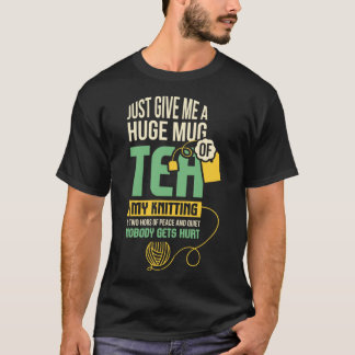 Just Give Me A Huge Mug Of Tea, My Knitting Classi T-Shirt