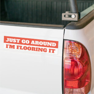 JUST GO AROUND, I'M FLOORING IT BUMPER STICKER AUTOAUFKLEBER