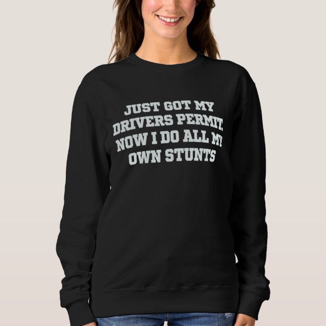 Just Got My Drivers Permit License Stunts New Teen Sweatshirt (Vorderseite)