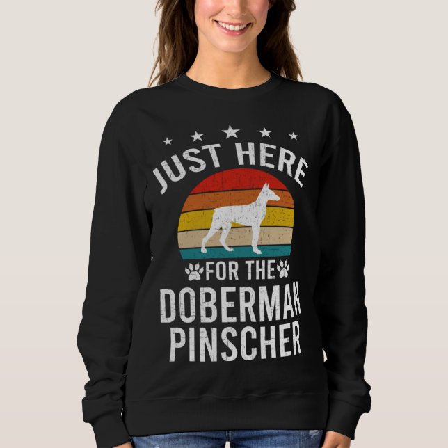 Just Here For Doberman Pinscher Dog Sweatshirt (Vorderseite)