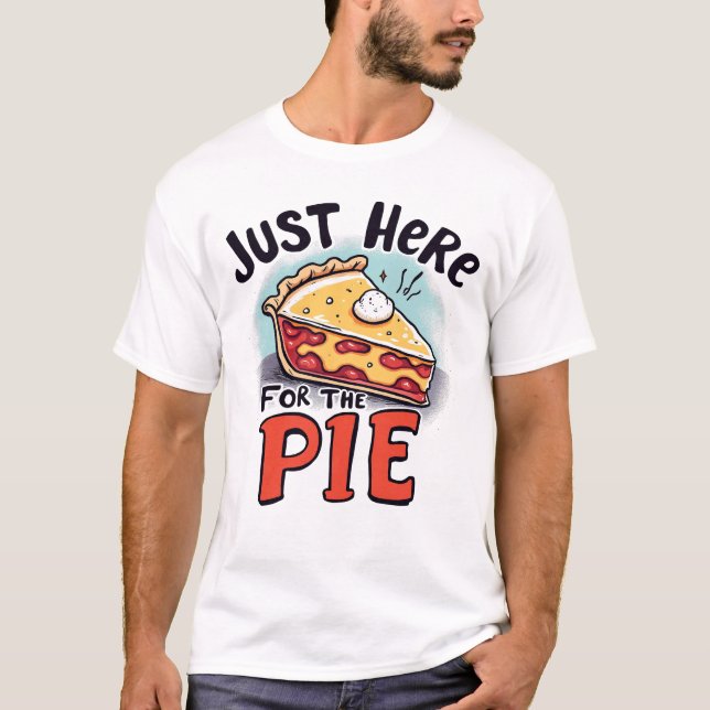 Just Here For The Pie Funny Dessert T-Shirt (Vorderseite)