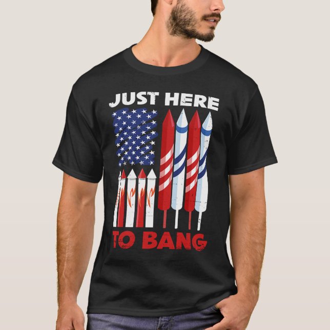 Just Here To Bang 4th of July Patriot Firework Ame T-Shirt (Vorderseite)