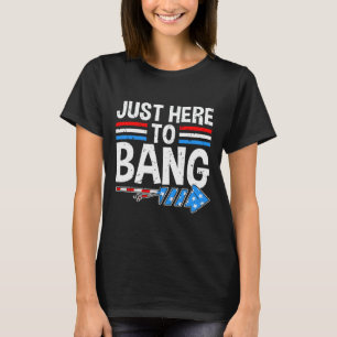 Just here To Bang Shirt Fireworks Feier 4.
