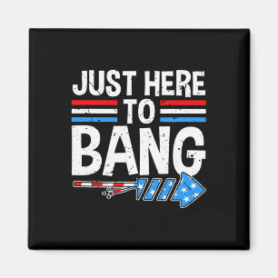 Just here To Bang Shirt Fireworks Feier 4. Magnet